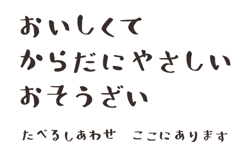 おいしくて からだにやさしい おそうざい たべるしあわせ ここにあります